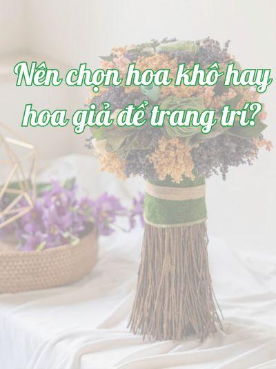 Nên chọn hoa khô hay hoa giả để trang trí?