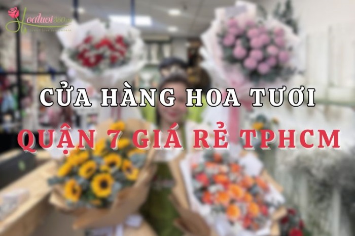 Shop hoa tươi quận 7 giá rẻ TPHCM